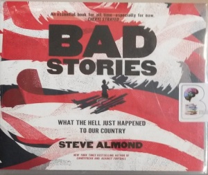 Bad Stories - What The Hell Just Happened to Our Country written by Steve Almond performed by Steve Almond on Audio CD (Unabridged)